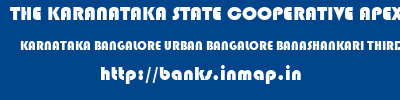 THE KARANATAKA STATE COOPERATIVE APEX BANK LIMITED  KARNATAKA BANGALORE URBAN BANGALORE BANASHANKARI THIRD STAGE  banks information 